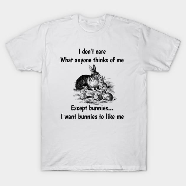 I don’t care what anyone thinks of Me except bunnies I want bunnies to like Me T-Shirt by catlovers2020